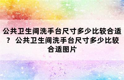 公共卫生间洗手台尺寸多少比较合适？ 公共卫生间洗手台尺寸多少比较合适图片